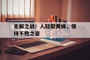 今年会体育网站-包含无解之战！人轻取黄蜂，保持不败之姿的词条